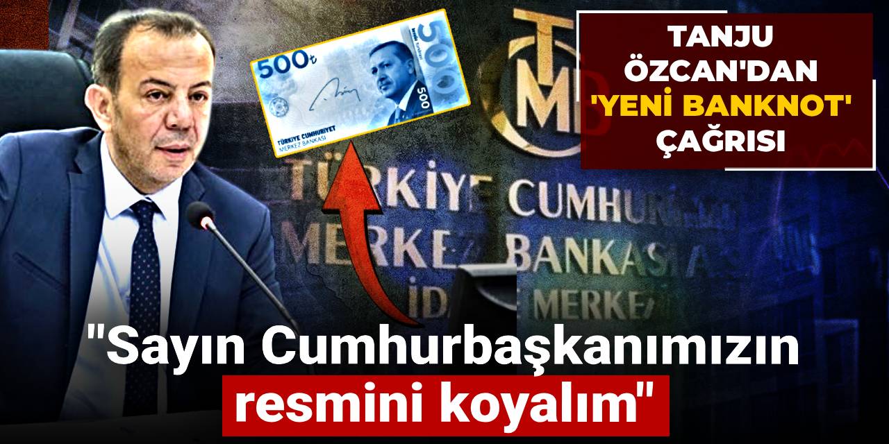 Tanju Özcan’dan ‘yeni banknot’ çağrısı: Sayın Cumhurbaşkanımızın resmini koyalım